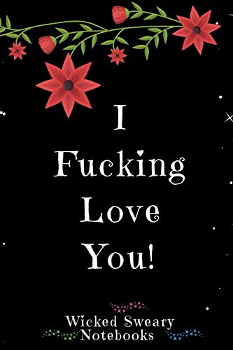 I Fucking Love You : Wicked Sweary Notebooks