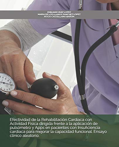 Efectividad de la Rehabilitaci??n Cardiaca con Actividad F??sica dirigida frente a la aplicaci??n de puls??metro y Apps en pacientes con Insuficiencia ... Ensayo cl??nico aleatorio. (Spanish Edition)
