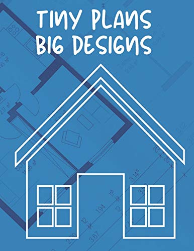 Tiny Plans Big Designs: Tiny Houses Dot Grid Book for Designing, Planning & Construction