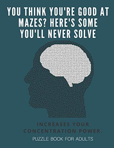 You Think You'Re Good At Mazes? Here's Some You'Ll Never Solve - Mazes For Adults - Large Print '8.5X11 In' Puzzle Book For Adults - Puzzle Book: ... Fun & Fitness Your Brain - Without Solutions - 9781674701929