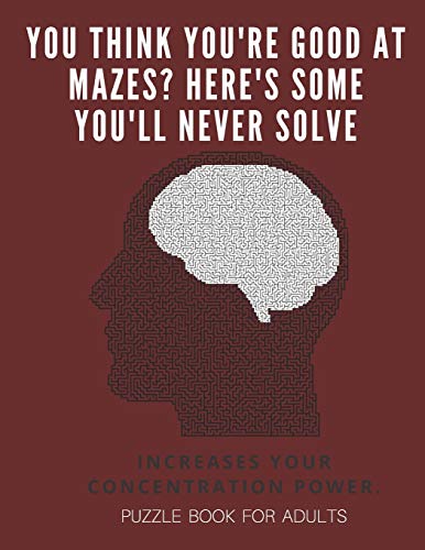 You Think you're good at mazes? here's some you'll never solve - Mazes for adults - large print '8.5x11 in' puzzle book for adults - Puzzle Book: ... Fun & Fitness your brain - without solutions - 9781674703077