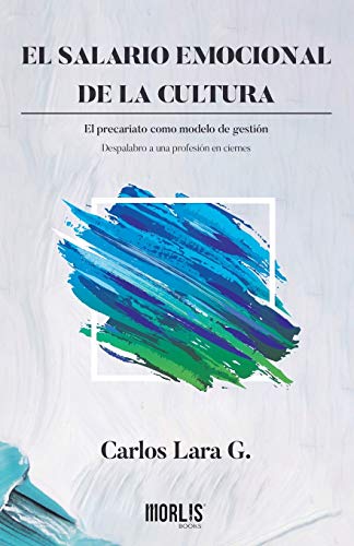El salario emocional de la cultura: El precariato como modelo de gesti??n. Despalabro a una profesi??n en ciernes (Spanish Edition)