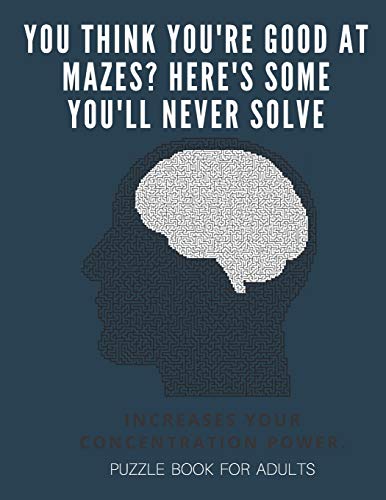 You Think you're good at mazes? here's some you'll never solve - Mazes for adults - large print '8.5x11 in' puzzle book for adults - Puzzle Book: ... Fun & Fitness your brain - without solutions - 9781674831572