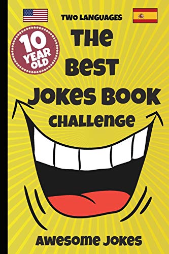 The Best Jokes Book Challenge- 10 Year OLD ??? Awesome Jokes: Solution for boring days A fun new joke book for 10 year olds! (two languages) English and Spanish