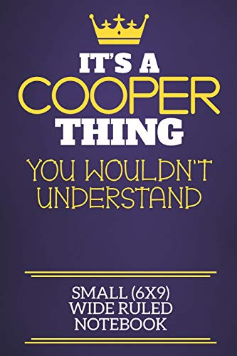 It's A Cooper Thing You Wouldn't Understand Small (6X9) Wide Ruled Notebook: Show You Care With Our Personalised Family Member Books, A Perfect Way To ... Books Are Ideal For All The Family To Enjoy.