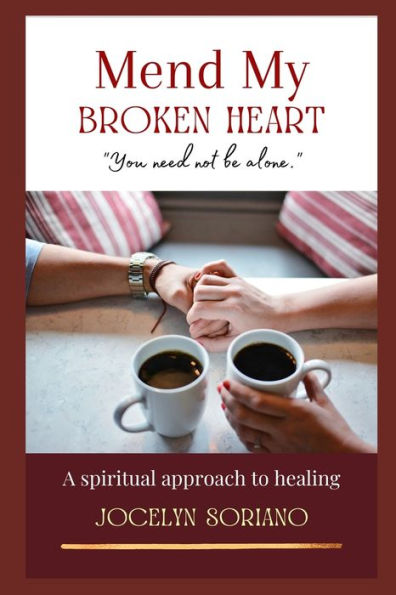 Mend My Broken Heart : A Spiritual Yet Practical Approach To Healing, Moving On And Loving Again