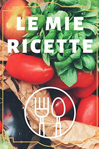 Le Mie Richette: Quaderno Per Annotare Le Proprie Ricette. 120 Pagine. 15Cm X 22 Cm. Coppertine Flessibile , Colori Vivaci. (Italian Edition)