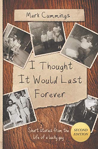 I Thought It Would Last Forever: Short Stories From The Life Of A Lucky Guy -- Second Edition