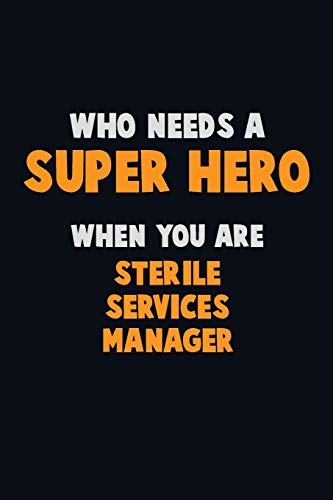 Who Need A Super Hero, When You Are Sterile Services Manager: 6X9 Career Pride 120 Pages Writing Notebooks