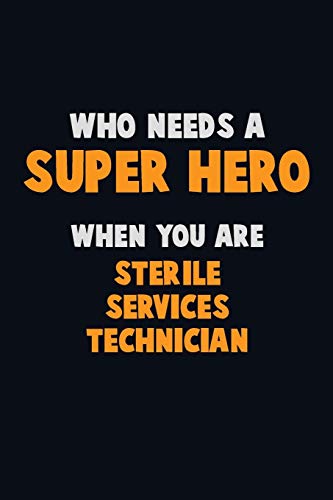 Who Need A Super Hero, When You Are Sterile Services Technician: 6X9 Career Pride 120 Pages Writing Notebooks