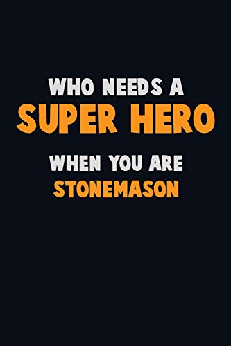 Who Need A Super Hero, When You Are Stonemason: 6X9 Career Pride 120 Pages Writing Notebooks