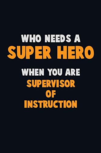 Who Need A Super Hero, When You Are Supervisor Of Instruction: 6X9 Career Pride 120 Pages Writing Notebooks