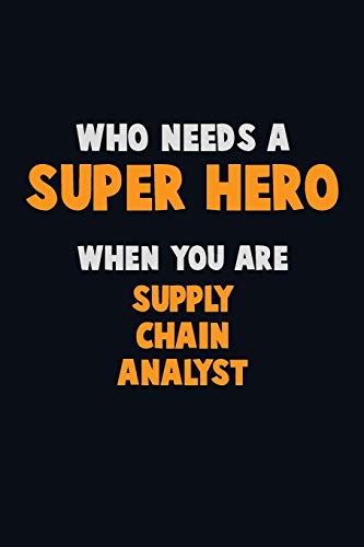 Who Need A Super Hero, When You Are Supply Chain Analyst: 6X9 Career Pride 120 Pages Writing Notebooks