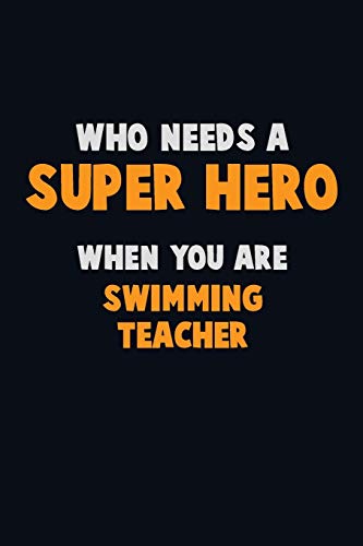 Who Need A Super Hero, When You Are Swimming Teacher: 6X9 Career Pride 120 Pages Writing Notebooks