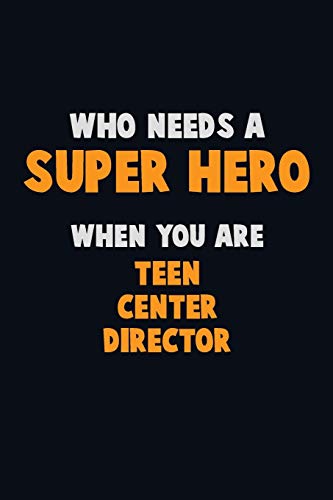 Who Need A Super Hero, When You Are Teen Center Director: 6X9 Career Pride 120 Pages Writing Notebooks