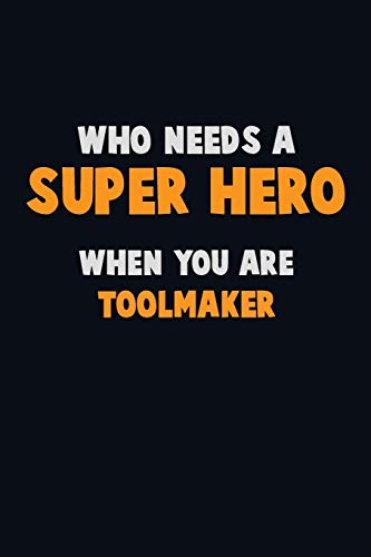 Who Need A Super Hero, When You Are Toolmaker: 6X9 Career Pride 120 Pages Writing Notebooks