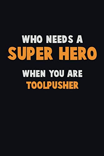 Who Need A Super Hero, When You Are Toolpusher: 6X9 Career Pride 120 Pages Writing Notebooks