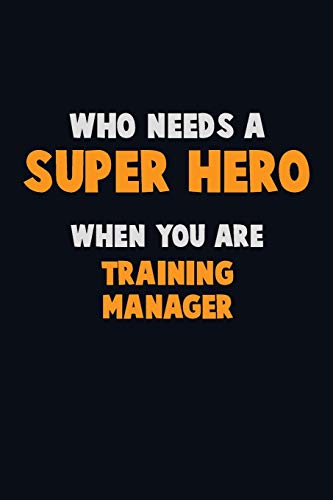 Who Need A Super Hero, When You Are Training Manager: 6X9 Career Pride 120 Pages Writing Notebooks