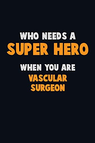 Who Need A Super Hero, When You Are Vascular Surgeon: 6X9 Career Pride 120 Pages Writing Notebooks