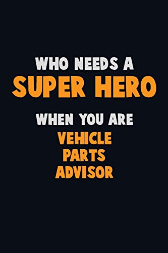 Who Need A Super Hero, When You Are Vehicle Parts Advisor: 6X9 Career Pride 120 Pages Writing Notebooks