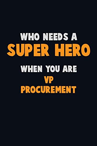 Who Need A Super Hero, When You Are Vp Procurement: 6X9 Career Pride 120 Pages Writing Notebooks