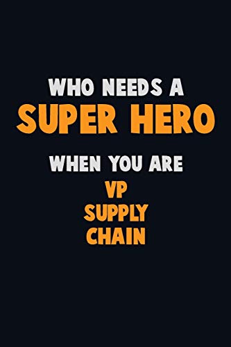 Who Need A Super Hero, When You Are Vp Supply Chain: 6X9 Career Pride 120 Pages Writing Notebooks