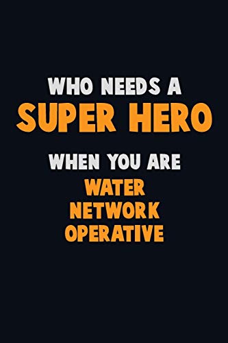 Who Need A Super Hero, When You Are Water Network Operative: 6X9 Career Pride 120 Pages Writing Notebooks