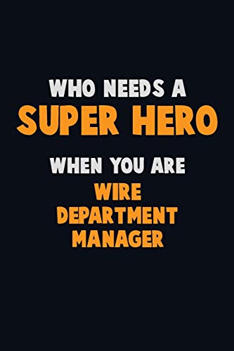 Who Need A Super Hero, When You Are Wire Department Manager: 6X9 Career Pride 120 Pages Writing Notebooks
