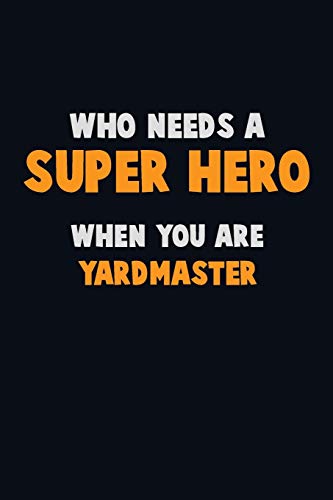 Who Need A Super Hero, When You Are Yardmaster: 6X9 Career Pride 120 Pages Writing Notebooks