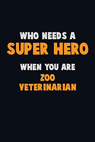 Who Need A Super Hero, When You Are Zoo Veterinarian: 6X9 Career Pride 120 Pages Writing Notebooks