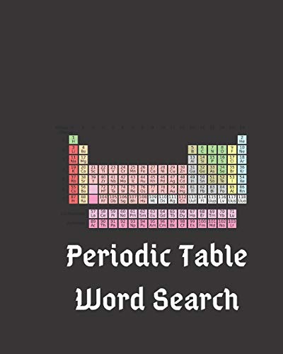 Periodic Table Word Search: Find All The Elements Of The Periodic Table And Then Some - 100 Puzzles With Solutions