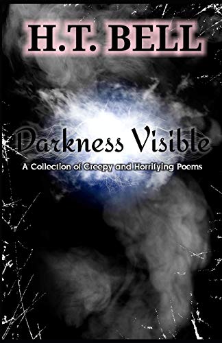 Darkness Visible: A Collection Of Creepy And Horrifying Poem's