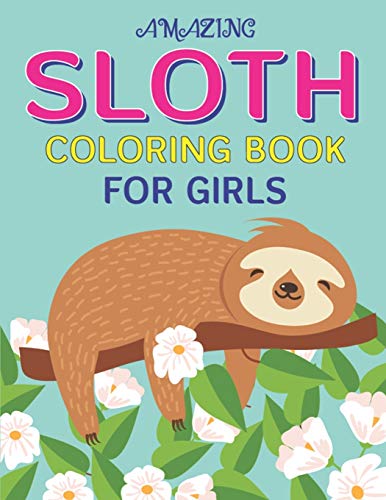 Sloth Coloring Book For Girls: A Collection Of Easy, Fun And Super Slow Animal Coloring Pages For Little Kids, Toddlers And Preschool, Fantastic & Cute Gifts For Girls Who Love Sloth (Expand Edition)