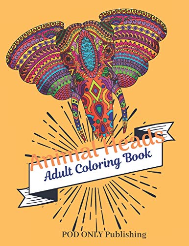 Animal Heads Adult Coloring Book: The Alternative To Good Design Is Always Bad Coloring An Adult Coloring Book Pages Designed To Inspire Creativity Inner Peace Calm And Focus