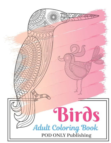 Birds Adult Coloring Book: The Alternative To Good Design Is Always Bad Coloring An Adult Coloring Book Pages Designed To Inspire Creativity Inner Peace Calm And Focus