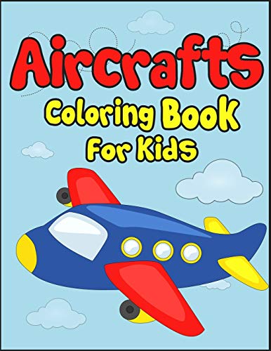 Aircrafts Coloring Book For Kids: 50+ Aircrafts Drawing Pages To Color! Full Of Fun And Creative Coloring Book For Children!