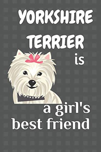 Yorkshire Terrier Is A Girl?S Best Friend: For Yorkshire Terrier Dog Fans