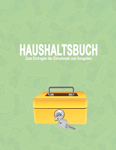 Haushaltsbuch Zum Eintragen Der Einnahmen Und Ausgaben: Perfekt Zum Sparen - Budget Und Finanzen Kinderleicht Planen - Alle Einnahmen Und Ausgaben Auf Einem Blick (German Edition)