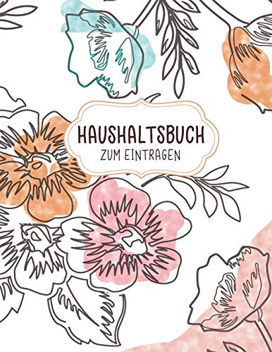 Haushaltsbuch Zum Eintragen: Wunderbar Zum Sparen - Budget Und Finanzen Kinderleicht Planen - Alle Einnahmen Und Ausgaben Auf Einem Blick (German Edition)