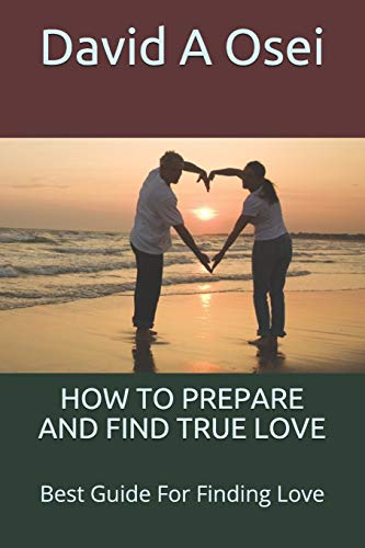 How To Prepare And Find True Love: Best Guide For Finding Love