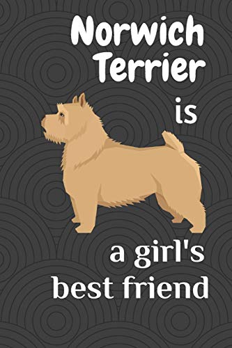 Norwich Terrier Is A Girl?S Best Friend: For Norwich Terrier Dog Fans