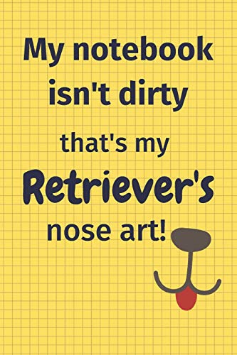 My Notebook Isn't Dirty That's My Retriever's Nose Art: For Retriever Dog Fans