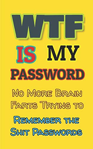 Wtf Is My Password: No More Brain Farts Trying To Remember The Shit Passwords (Username And Password Books)