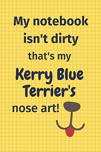 My Notebook Isn'T Dirty That'S My Kerry Blue Terrier'S Nose Art: For Kerry Blue Terrier Dog Fans
