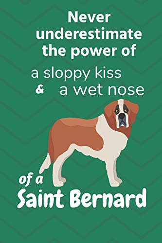 Never Underestimate The Power Of A Sloppy Kiss & A Wet Nose Of A Saint Bernard: For Saint Bernard Dog Fans