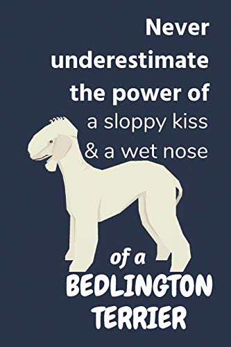 Never Underestimate The Power Of A Sloppy Kiss & A Wet Nose Of A Bedlington Terrier: For Bedlington Terrier Dog Fans