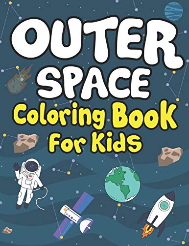 Outer Space Coloring Books For Kids: Planets, Astronauts, Rocket, Ufos, Aliens And Many More! Coloring Books For Curious Toddlers!