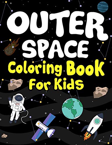Outer Space Coloring Books For Kids: Planets, Astronauts, Rocket, Ufos, Aliens And Many More! Coloring Books For Science Lover And Curious Children!