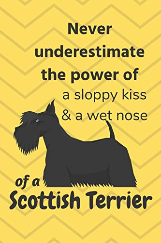 Never Underestimate The Power Of A Sloppy Kiss & A Wet Nose Of A Scottish Terrier: For Scottish Terrier Dog Fans