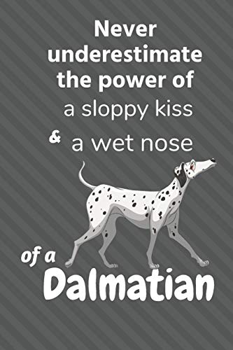 Never Underestimate The Power Of A Sloppy Kiss And A Wet Nose Of A Dalmatian: For Dalmatian Dog Fans